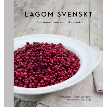 Lagom svenskt : säsongernas bästa smaker, Buch, Lingon, fläder, rabarber och pepparrot svenska smaker som många av oss har ett alldeles speciellt förhållande till.